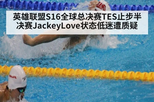 英雄联盟S16全球总决赛TES止步半决赛JackeyLove状态低迷遭质疑