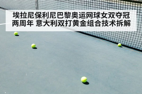 埃拉尼保利尼巴黎奥运网球女双夺冠两周年 意大利双打黄金组合技术拆解